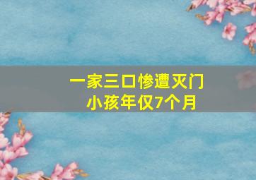 一家三口惨遭灭门 小孩年仅7个月